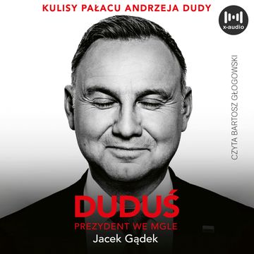 Duduś. Prezydent we mgle. Kulisy Pałacu Andrzeja Dudy audiobook, Jacek Gądek