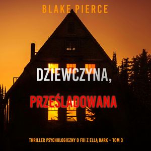 Dziewczyna, prześladowana. Thriller psychologiczny o FBI z Ellą Dark. Tom 3, Blake Pierce