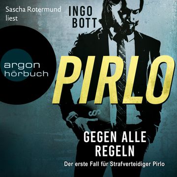 Gegen alle Regeln - Der erste Fall für Strafverteidiger Pirlo - Strafverteidiger Pirlo, Band 1 (Ungekürzt) audiobook, Ingo Bott