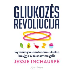 GLIUKOZĖS REVOLIUCIJA. Gyvenimą keičianti cukraus kiekio kraujyje subalansavimo galia, Jessie Inchauspé