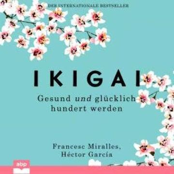 Ikigai - Gesund und glücklich hundert werden (Ungekürzt) audiobook, Francesc Miralles, Hector Garcia