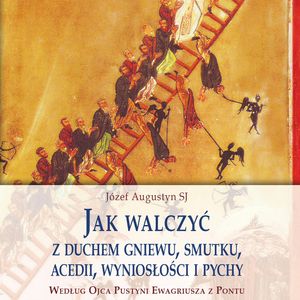 Jak walczyć z duchem gniewu, smutki, acedii, wyniosłości i pychy…, Józef Augustyn SJ