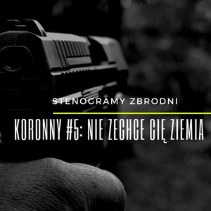 KORONNY #5: NIE ZECHCE CIĘ ZIEMIA - kryminał, podcast, słuchowisko, antykryminał, Piotr Wielg
