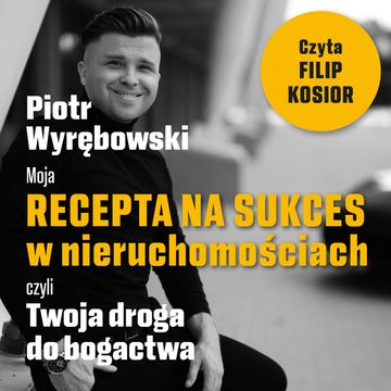 Moja recepta na sukces w nieruchomościach, czyli Twoja droga do bogactwa audiobook, Piotr Wyrębowski
