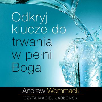 Odkryj klucze do trwania w pełni Boga audiobook, Andrew Wommack