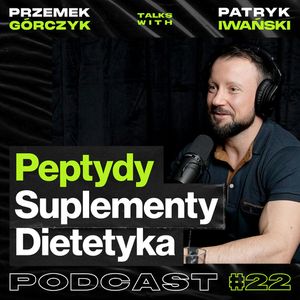 Peptydy, Suplementy, Dietetyka, Spalanie Tkanki Tłuszczowej • Przemek Górczyk ft. Patryk Iwański #22, Przemek Górczyk