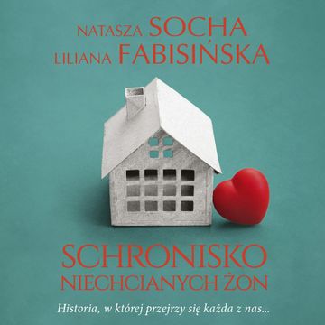 Schronisko niechcianych żon audiobook, Liliana Fabisińska, Natasza Socha