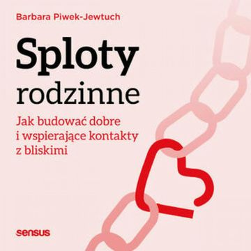 Sploty rodzinne. Jak budować dobre i wspierające kontakty z bliskimi, Barbara Piwek-Jewtuch