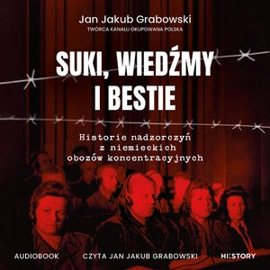 Suki, wiedźmy i bestie. Historie nadzorczyń z niemieckich obozów koncentracyjnych, Jan Jakub Grabowski