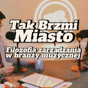 Tak Brzmi Miasto / T. Wójcik: Filozofia zarządzania w branży muzycznej - s2 e01 [101], Artur Rawicz