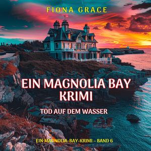 Tod auf dem Wasser (Ein Magnolia-Bay-Krimi – Band 6), Fiona Grace