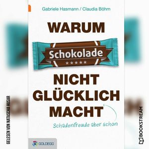 Warum Schokolade nicht glücklich macht - ...Schadenfreude aber schon (Ungekürzt), Claudia Böhm, Gabriele Hasmann
