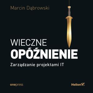 Wieczne opóźnienie. Zarządzanie projektami IT, Marcin Dąbrowski