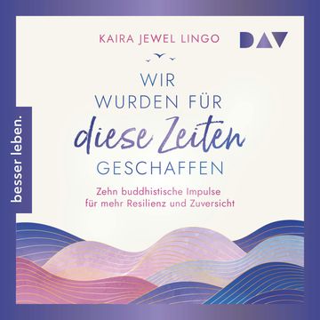 Wir wurden für diese Zeiten geschaffen. Zehn buddhistische Impulse für mehr Resilienz und Zuversicht (Ungekürzt) audiobook, Kaira Jewel Lingo