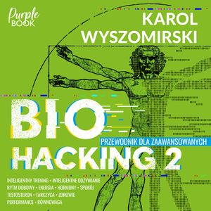 Biohacking 2. Przewodnik dla zaawansowanych, Karol Wyszomirski