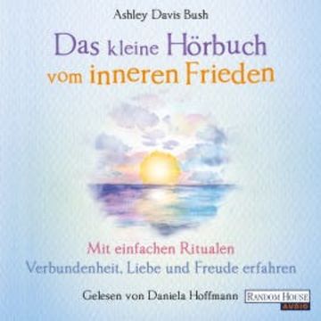 Das kleine Hör-Buch vom inneren Frieden audiobook, Ashley Davis Bush