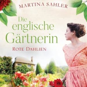 Die englische Gärtnerin - Rote Dahlien, Martina Sahler