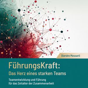 FührungsKraft: Das Herz eines starken Teams, Dierdre Messerli