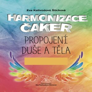 Harmonizace čaker, propojení duše a těla, Eva Kalivodová Štichová