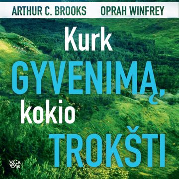 KURK GYVENIMĄ, KOKIO TROKŠTI. Menas ir mokslas, kaip tapti laimingesniam audiobook, Arthur C. Brooks, Oprah Winfrey