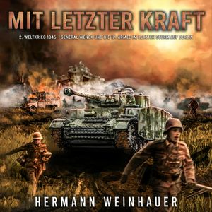 Mit letzter Kraft: 2. Weltkrieg 1945 - General Wenck und die 12. Armee im letzten Sturm auf Berlin, Hermann Weinhauer