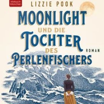 Moonlight und die Tochter des Perlenfischers audiobook, Lizzie Pook