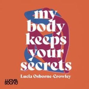 My Body Keeps Your Secrets, Lucia Osborne-Crowley