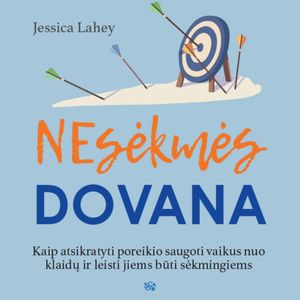 NESĖKMĖS DOVANA. Kaip atsikratyti poreikio saugoti vaikus nuo klaidų ir leisti jiems būti sėkmingiems, Jessica Lahey