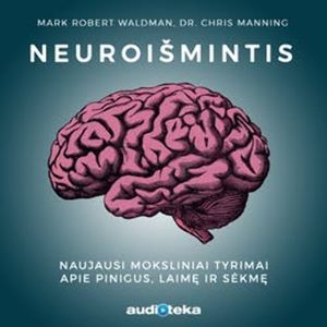 NEUROIŠMINTIS. Pinigų, laimės ir sėkmės dėsniai, Chris Manning, Mark Waldman