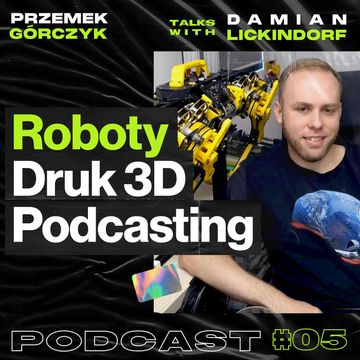 Roboty, Druk 3D, Jakich Podcasterów Słuchać • Przemek Górczyk feat. Damian Lickindorf audiobook, Przemek Górczyk