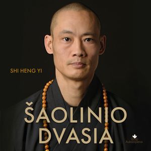 ŠAOLINIO DVASIA. Būk savo gyvenimo meistras, Shi Heng Yi