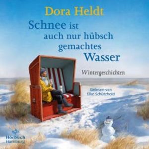Schnee ist auch nur hübsch gemachtes Wasser, Dora Heldt