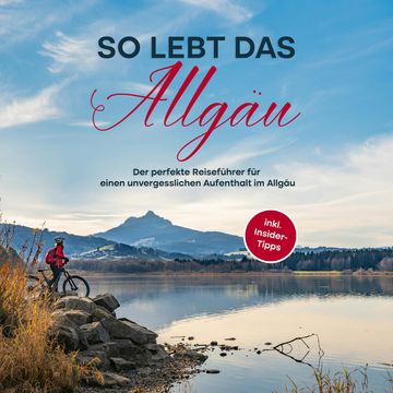 So lebt das Allgäu: Der perfekte Reiseführer für einen unvergesslichen Aufenthalt im Allgäu - inkl. Insider-Tipps audiobook, Anneke Weinbach