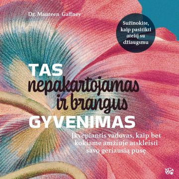 TAS NEPAKARTOJAMAS IR BRANGUS GYVENIMAS. Įkvepiantis vadovas, kaip bet kokiame amžiuje atskleisti savo geriausią pusę audiobook, Maureen Gaffney