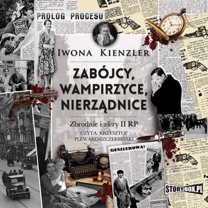 Zabójcy, wampirzyce, nierządnice. Zbrodnie i afery II RP, Iwona Kienzler