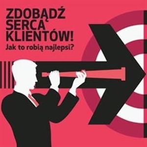Zdobądź serca klientów: jak robią to najlepsi, Harvard Business Review Polska