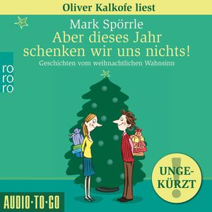 Aber dieses Jahr schenken wir uns nichts! - Geschichten vom weihnachtlichen Wahnsinn (Ungekürzt), Mark Spörrle