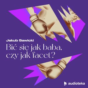 Cnoty męskości. Odcinek 5. Bić się jak baba, czy jak facet?, Marta Niedźwiecka