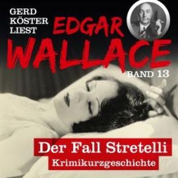Der Fall Stretelli - Gerd Köster liest Edgar Wallace, Band 13 (Ungekürzt) audiobook, Edgar Wallace