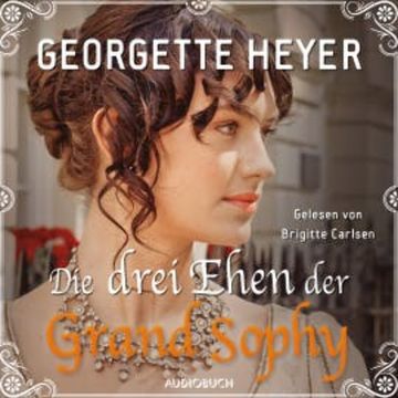 Die drei Ehen der Grand Sophy (ungekürzt) audiobook, Georgette Heyer