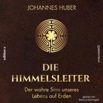 Die Himmelsleiter - Der wahre Sinn unseres Lebens auf Erden (Ungekürzt) audiobook, Johannes Huber