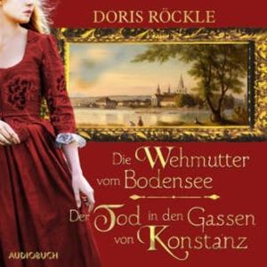 Die Wehmutter vom Bodensee und Der Tod in den Gassen von Konstanz, Doris Röckle