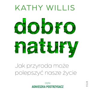 Dobro natury. Jak przyroda może polepszyć nasze życie, Kathy Willis