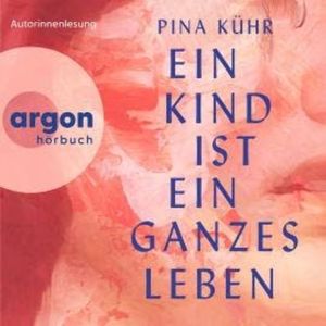 Ein Kind ist ein ganzes Leben (Ungekürzte Lesung), Pina Kühr