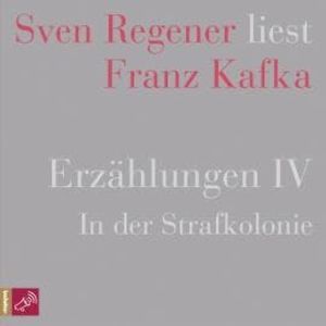 Erzählungen 4 - In der Strafkolonie - Sven Regener liest Franz Kafka, Franz Kafka