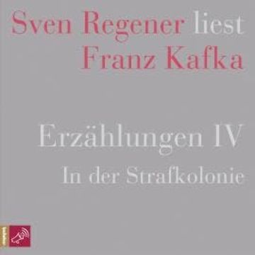 Erzählungen 4 - In der Strafkolonie - Sven Regener liest Franz Kafka audiobook, Franz Kafka