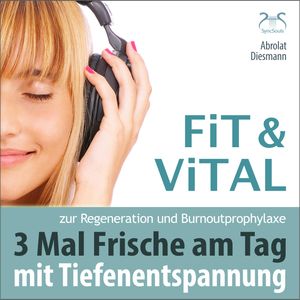 Fit und Vital mit Tiefenentspannung zur Regeneration und Burnout Prophylaxe - 3 mal Frische für den Tag, Franziska Diesmann, Torsten Abrolat
