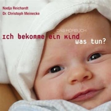 Ich bekomme ein Kind - was tun audiobook, Dr. Christoph Meinecke, Nadja Reichardt