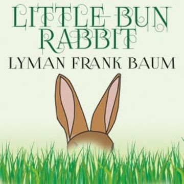 Little Bun Rabbit audiobook, Lyman Frank Baum