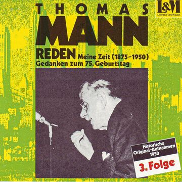 Mann, Thomas - Reden 3 - Meine Zeit (1875-1950) Gedanken zum 75. Geburtstag (ungekürzt) audiobook, Thomas Mann